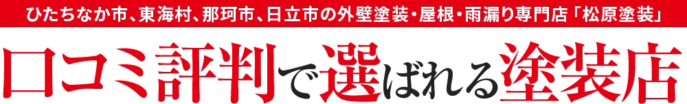 ひたちなか市、東海村、那珂市、日立市の外壁塗装・屋根・雨漏り専門店「松原塗装」口コミ評判で選ばれる塗装店