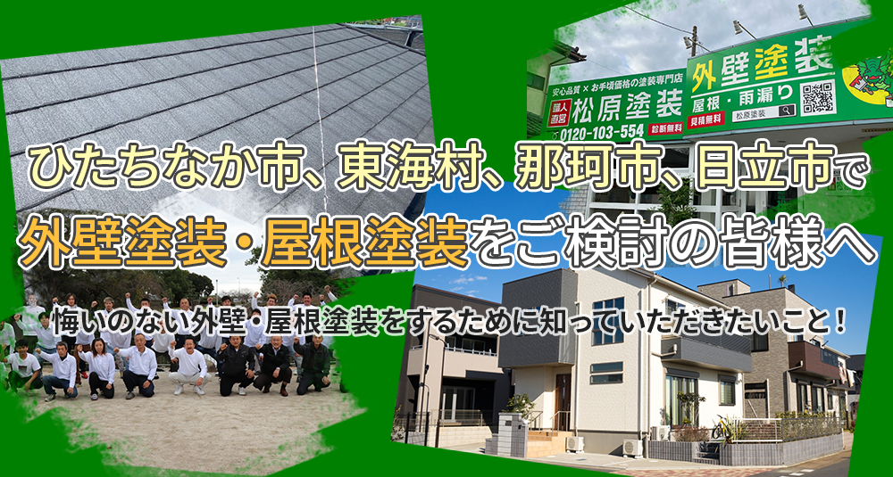 ひたちなか市、東海村、那珂市、日立市で外壁塗装・屋根工事をご検討の皆様へ 悔いのない外壁・屋根塗装をするために知っていただきたいこと！